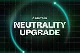 Introducing the Neutrality Upgrade