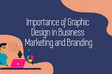 Importance of Graphic Design in Business Marketing and Branding