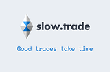 slow.trade is live on Ethereum Mainnet