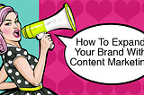 How To Expand Your Brand With Content Marketing