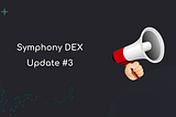 Symphony DEX Update #3