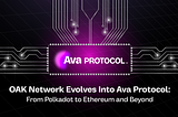 OAK Network Is Now Ava Protocol: From Polkadot to Ethereum and Beyond