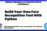 🐨 AI/ML Weekly #380: Build Your Own Face Recognition Tool With Python