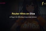 Introducing Router Nitro on Eliza: 
AI Plug-In for Effortless Cross-chain Actions