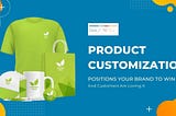 Product Customization Positions Your Brand To Win And Customers Are Loving It