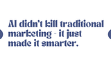 AI Didn’t Kill Traditional Marketing — It Just Made It Smarter