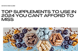 Top Supplements to Use in 2024 You Can’t Afford to Miss