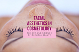 The Art and Science of Facial Aesthetics in Clinical Cosmetology