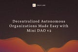 Decentralized Autonomous Organizations Made Easy with Mini DAO v2