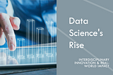 Data Science’s Meteoric Rise: A Story of Interdisciplinary Innovation and Real-World Impact