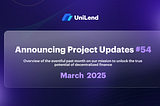 UniLend Finance | March 2025 | Project Updates #54