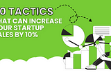 20 tactics that can increase your startup sales by 10%