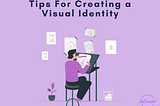 Tips For Creating a Visual Identity