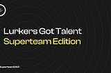 Lurker’s Got talent | Superteam DAO