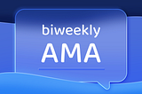 Biweekly AMA 8/10