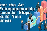 Master the Art of Entrepreneurship 6 Essential Steps to Build Your Business