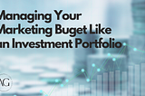 Managing Your Marketing Budget Like An Investment Portfolio