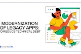 How Modernizing Legacy Apps Reduces Technical Debt?