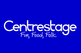 Centrestage — Fun, Food, Folk