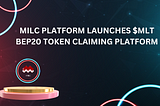 MILC PLATFORM MLT BEP20 TOKEN CLAIMING PLATFORM LAUNCHED