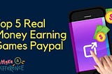 Top 5 Real Money Earning Games PayPal