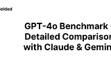 GPT-4o Benchmark — Detailed Comparison with Claude & Gemini