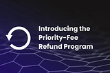 Introducing the Priority-Fee Refund Program: Maximizing Returns with Exclusive Orderflow