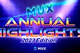 MUX Annual Highlights: 2023 Edition