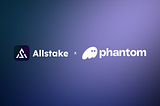 Allstake Integrates with Phantom Wallet to Empower Solana Users with Omnichain Meshed (Re)staking