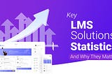 Key LMS Solutions Statistics and Why They Matter