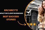 Bacancy ’s Impact on Client Businesses: Top Success Stories