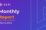 Deri Protocol Monthly Report for March 2025