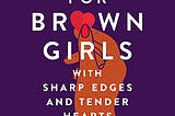 [VIEW] [PDF EBOOK EPUB KINDLE] For Brown Girls with Sharp Edges and Tender Hearts: A Love Letter to…