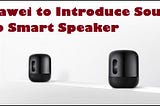 Huawei to Introduce Sound Pro Smart Speaker