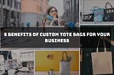 5 benefits of Custom Tote Bags for Your Business