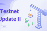 Testnet Update II