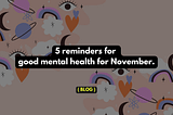 5 reminders for good mental health for November 2023. — mysanewords