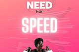 The Need For Speed