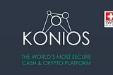 KONIOS — The World’s Most Secure Cash and Crypto Platform