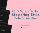 Understanding CSS Specificity: Guide to Style Rule Importance