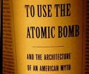 The Decision to Use the Atomic Bomb and the Architecture of an American Myth | Cover Image