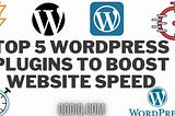 Top 5 Best WordPress Plugins To Boost Website Speed | WordPress Tips