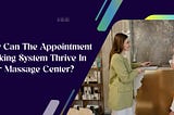 How Can The Appointment Booking System Thrive In Your Massage Center?