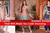 10 Latest Pakistani Salwar Kameez Designs That Will Make You Look Stunning