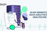 10 Key Benefits of Data Analytics in Healthcare