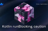 Exercise Caution When Using Kotlin runBlocking on Android