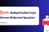 UiPath Geliştiricileri için Sorun Giderme İpuçları 🛠️