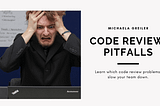 How to avoid code review pitfalls that slow your productivity down