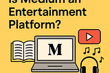 Is Medium an Entertainment Platform?