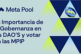La importancia de la gobernanza en las DAO y la Importancia de votar por las MPIP